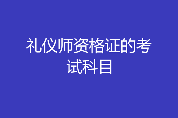 礼仪师资格证的考试科目