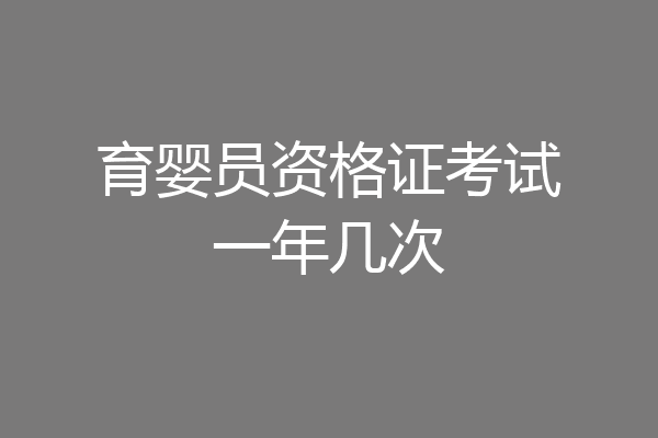 育婴员资格证考试一年几次