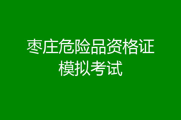 枣庄危险品资格证模拟考试