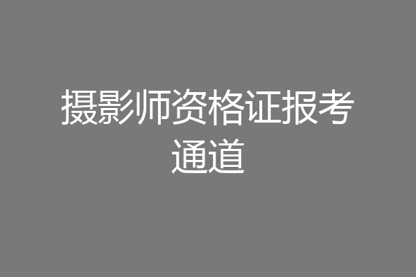 摄影师资格证报考通道
