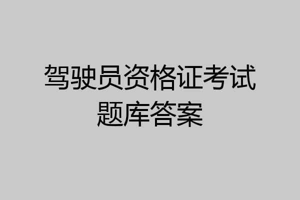 驾驶员资格证考试题库答案