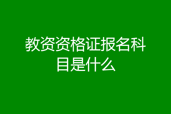 教资资格证报名科目是什么