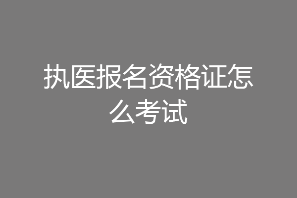 执医报名资格证怎么考试