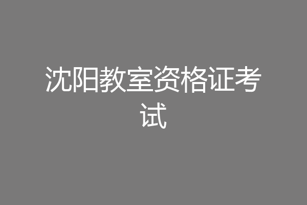 沈阳教室资格证考试