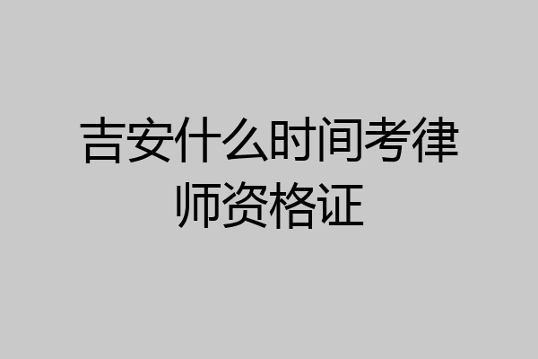 吉安什么时间考律师资格证