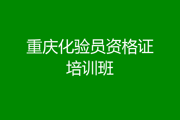 重庆化验员资格证培训班