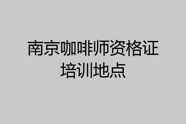 南京咖啡师资格证培训地点