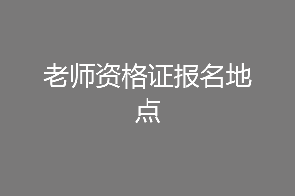 老师资格证报名地点