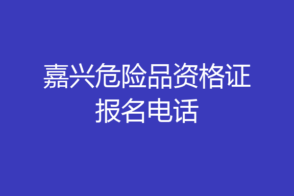 嘉兴危险品资格证报名电话