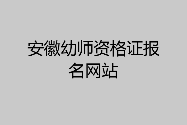 安徽幼师资格证报名网站