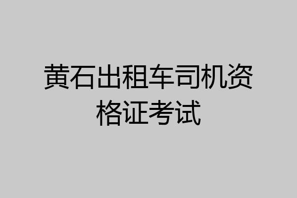 黄石出租车司机资格证考试