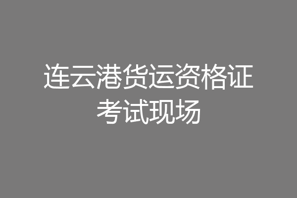连云港货运资格证考试现场