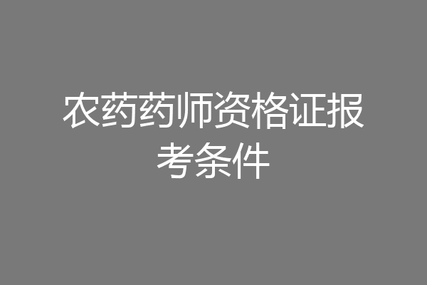 农药药师资格证报考条件