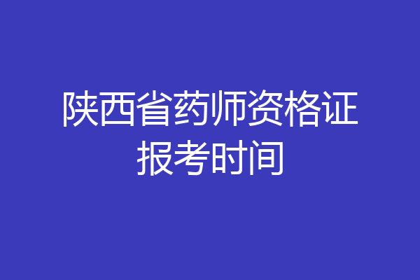 陕西省药师资格证报考时间