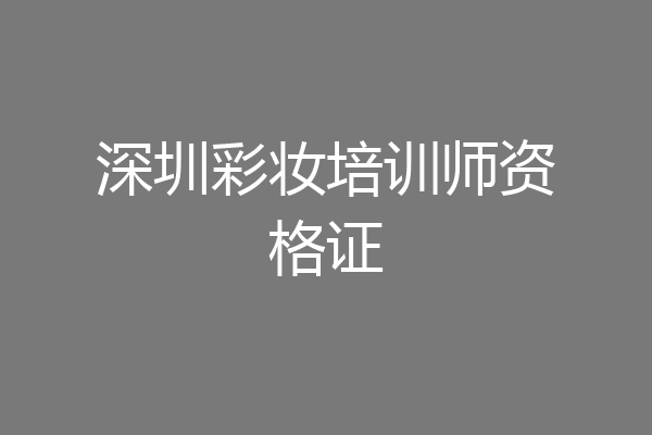深圳彩妆培训师资格证