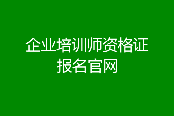 企业培训师资格证报名官网