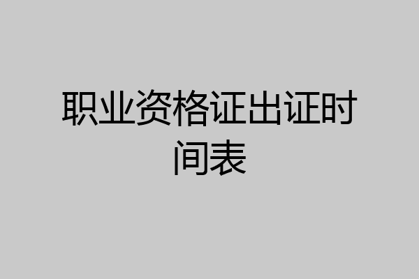 职业资格证出证时间表