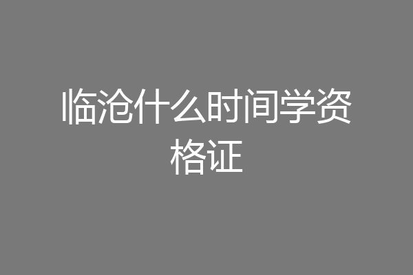 临沧什么时间学资格证