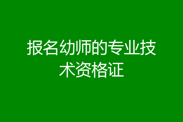 报名幼师的专业技术资格证