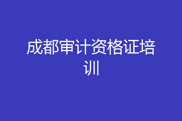 成都审计资格证培训