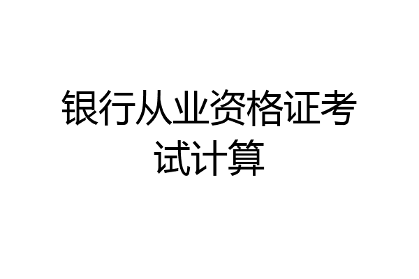 银行从业资格证考试计算