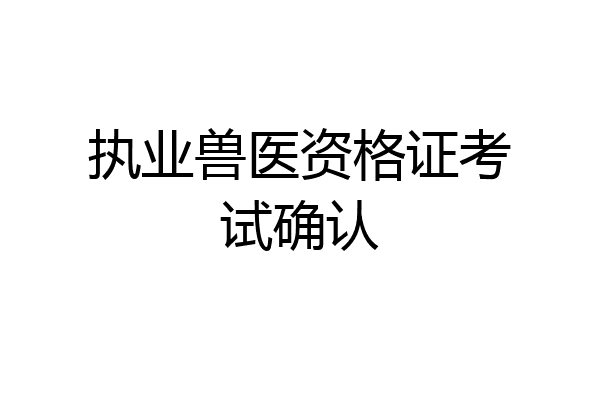 执业兽医资格证考试确认