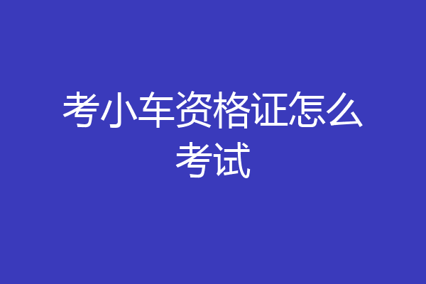 考小车资格证怎么考试