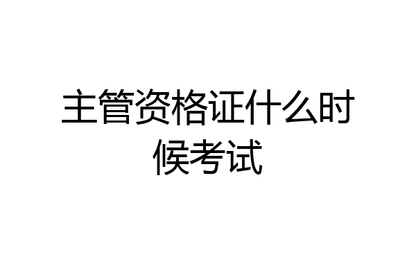 主管资格证什么时候考试