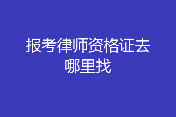 报考律师资格证去哪里找