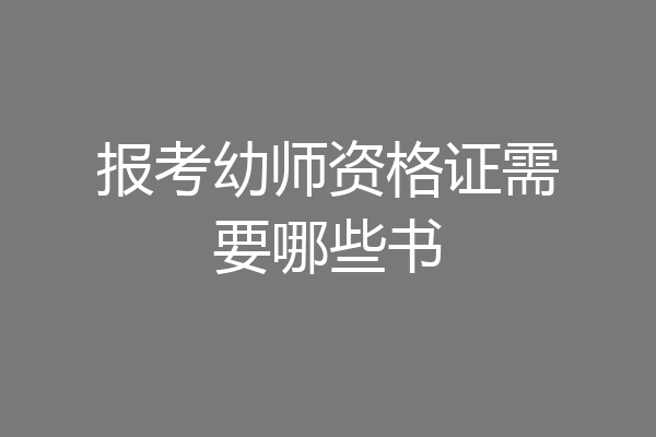 报考幼师资格证需要哪些书