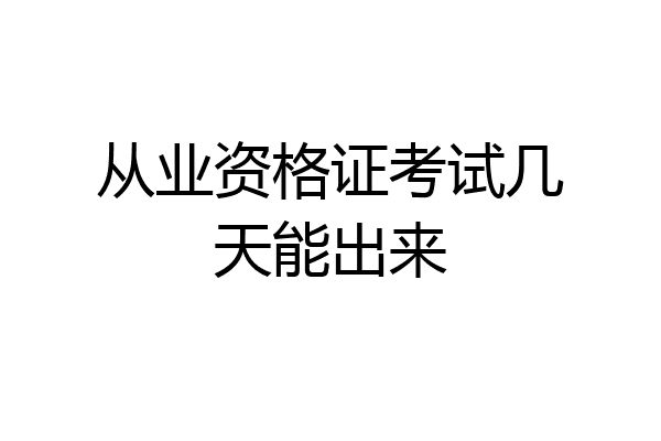 从业资格证考试几天能出来