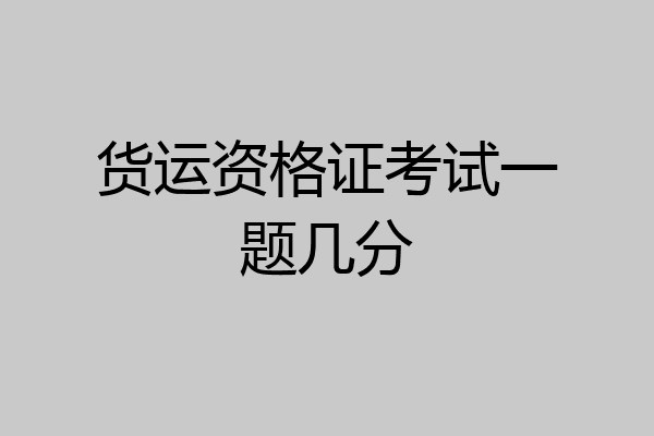 货运资格证考试一题几分