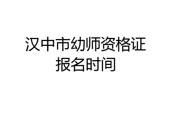 汉中市幼师资格证报名时间