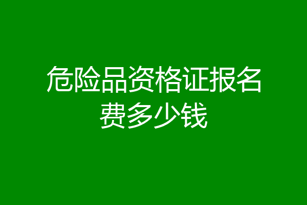危险品资格证报名费多少钱