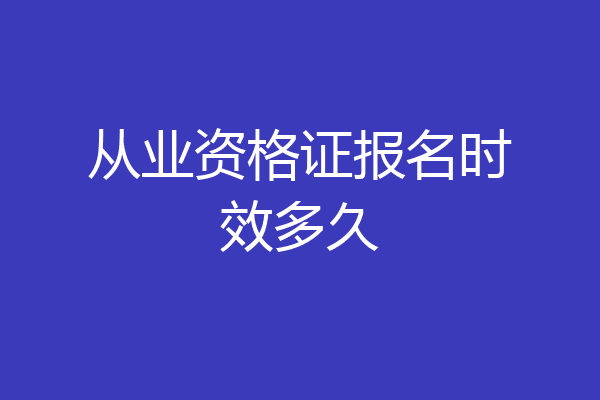从业资格证报名时效多久