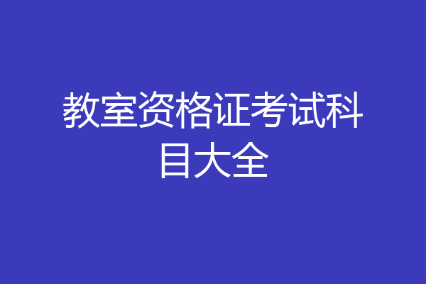 教室资格证考试科目大全