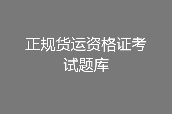 正规货运资格证考试题库