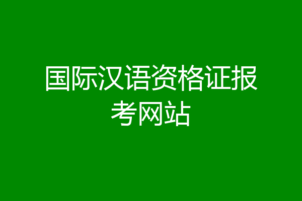 国际汉语资格证报考网站