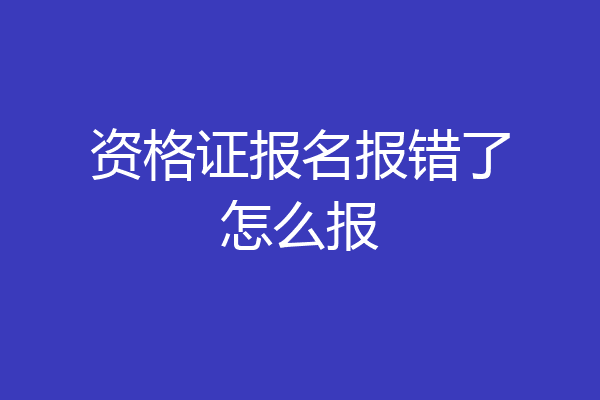 资格证报名报错了怎么报