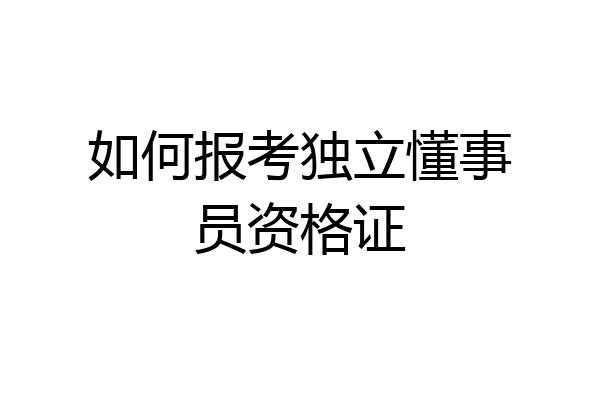 如何报考独立懂事员资格证