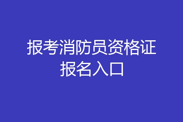 报考消防员资格证报名入口