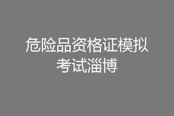 危险品资格证模拟考试淄博