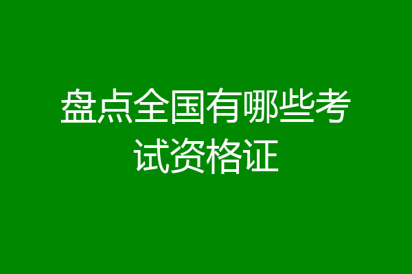 盘点全国有哪些考试资格证