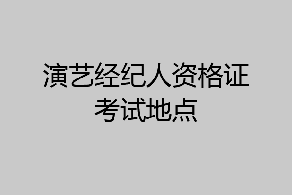 演艺经纪人资格证考试地点