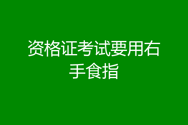 资格证考试要用右手食指