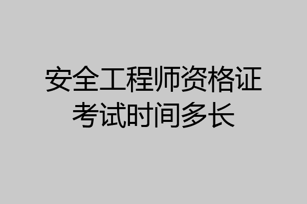 安全工程师资格证考试时间多长