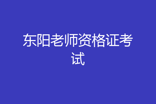 东阳老师资格证考试