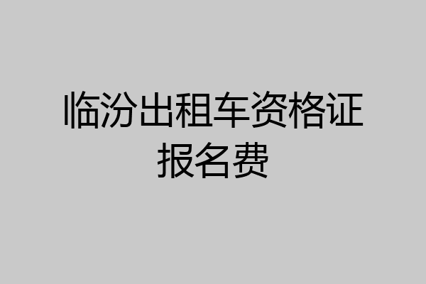 临汾出租车资格证报名费