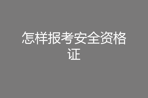 怎样报考安全资格证