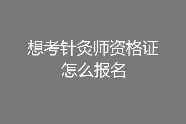 想考针灸师资格证怎么报名